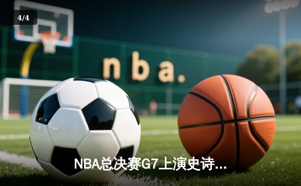 NBA总决赛G7上演史诗逆转，丹佛掘金加时险胜波士顿凯尔特人成功卫冕 - 4